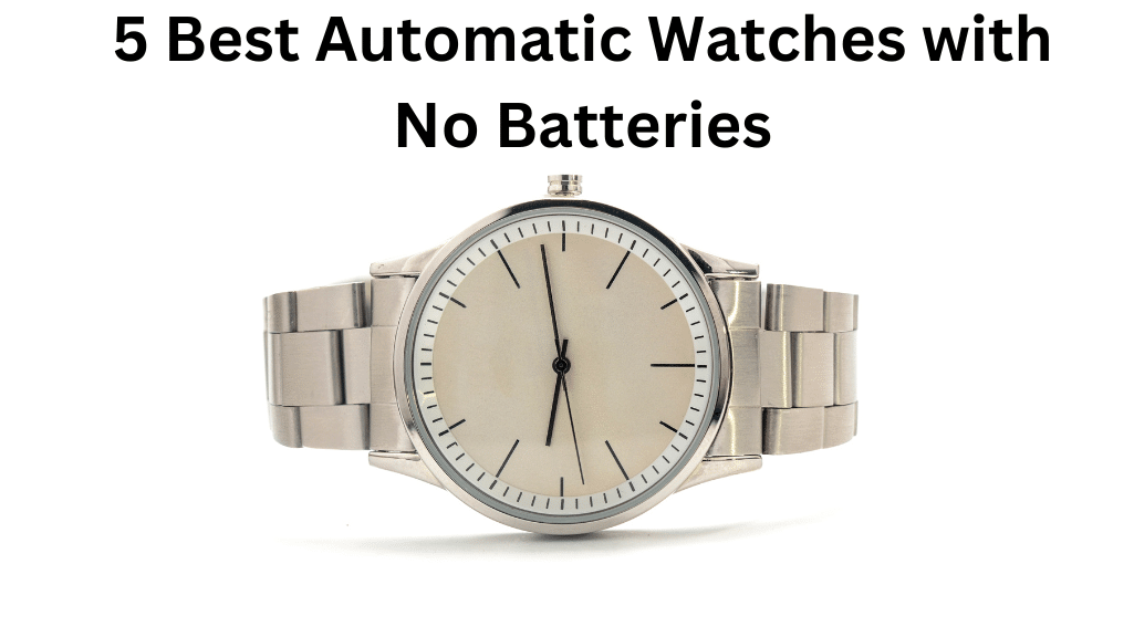 5 Best Automatic Watches with No Batteries