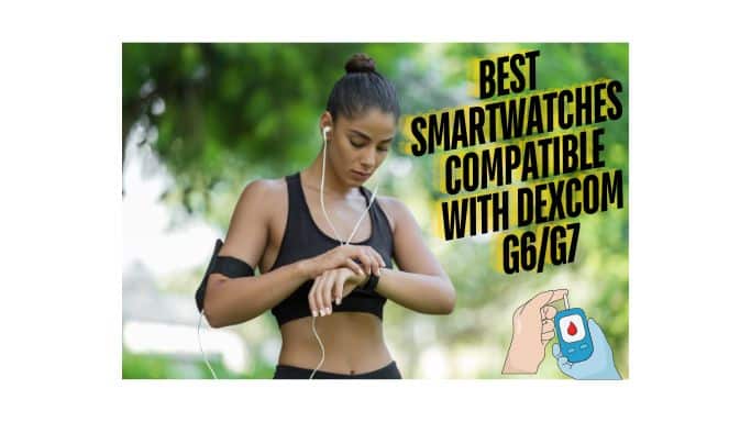 Best Smartwatches Compatible with Dexcom G6/G7